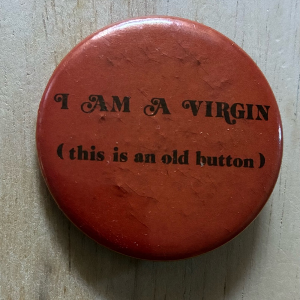 “I AM A VIRGIN”, “THIS IS AN OLD BUTTON”! Button, Pin 1980’s, vintage